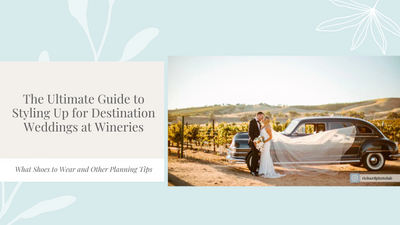 The Ultimate Guide to Styling Up for Destination Weddings at Wineries - What Shoes to Wear and Other Planning Tips